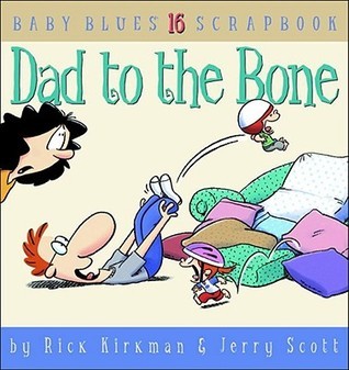 Book cover of Dad To The Bone, Baby Blues Scrapbook #16 by Rick Kirkman, Jerry Scott