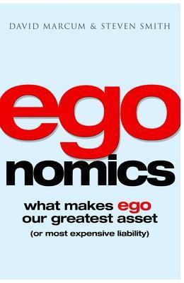Book cover of Egonomics: What Makes Ego Our Greatest Asset by David Marcum, Steven Smith