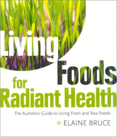 Book cover of Living Foods For Radiant Health: The Authentic Guide To Using Fresh And Raw Foods by Elaine Bruce