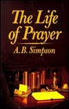 Book cover of Life Of Prayer by A.B. Simpson