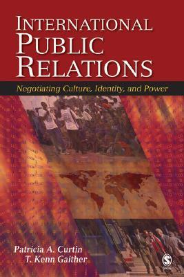 Book cover of International Public Relations: Negotiating Culture, Identity, And Power by Patricia A. Curtin, T. Kenn Gaither