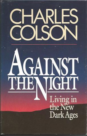 Book cover of Against The Night: Living In The New Dark Ages by Charles W. Colson, Ellen Santilli Vaughn
