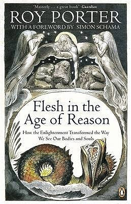 Book cover of Flesh In The Age Of Reason: How The Enlightenment Transformed The Way We See Our Bodies And Souls by Roy Porter
