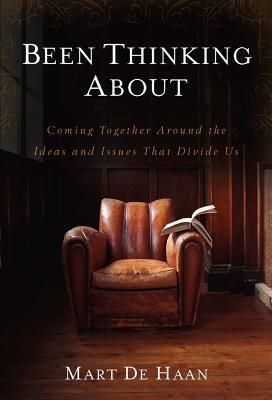 Book cover of Been Thinking About: Coming Together Around The Ideas And Issues That Divide Us by Mart De Haan