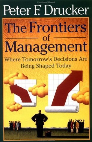 Book cover of The Frontiers Of Management: Where Tomorrow's Decisions Are Being Shaped Today by Peter F. Drucker