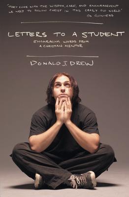 Book cover of Letters To A Student: Encouraging Words From A Christian Mentor by Donald J. Drew