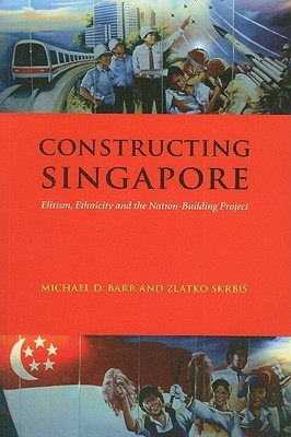 Book cover of Constructing Singapore: Elitism, Ethnicity And The Nation-building Project by Michael D. Barr