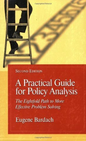Book cover of A Practical Guide For Policy Analysis: The Eightfold Path To More Effective Problem Solving by Eugene Bardach