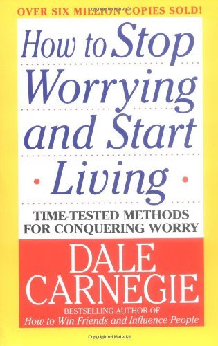 Book cover of How To Stop Worrying And Start Living: Time-Tested Methods For Conquering Worry by Dale Carnegie