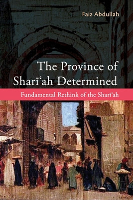 Book cover of The Province of Shariah Determined: Fundamental Rethink of the Shari'ah by Faiz Abdullah