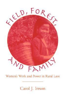 Book cover of Field, Forest, And Family: Women's Work And Power In Rural Laos by Carol J. Ireson