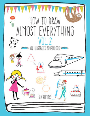 Book cover of How To Draw Almost Everything Volume 2: An Illustrated Sourcebook by Six Pommes