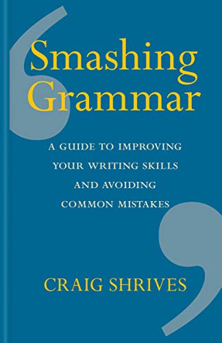 Book cover of Smashing Grammar: A Guide To Improving Your Writing Skills And Avoiding Common Mistakes by Craig Shrives