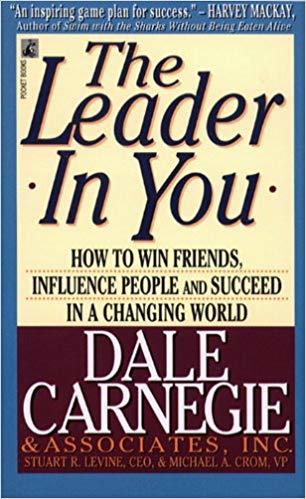 Book cover of The Leader In You: How To Win Friends, Influence People And Succeed In A Changing World by Dale Carnegie & Associates, Stuart R. Levine (Cowriter), Michael A. Crom (Cowriter)