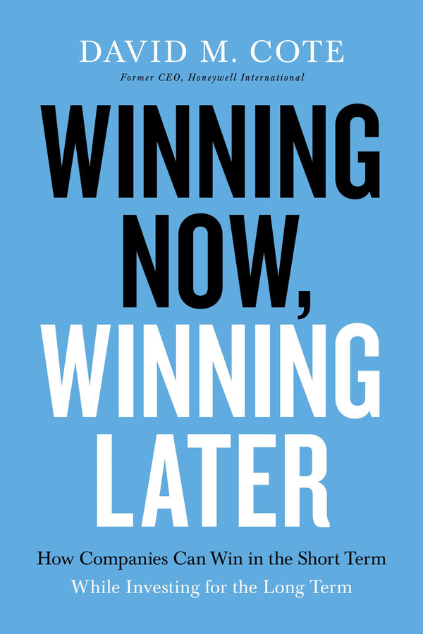 Book cover of Winning Now, Winning Later: How Companies Can Succeed in the Short Term While Investing for the Long Term by David M. Cote