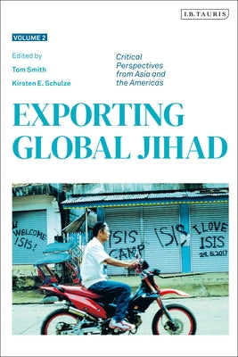 Book cover of Exporting Global Jihad: Volume Two: Critical Perspectives From Asia And North America by Tom            Smith (Ed.), Kirsten E. Schulze (Ed.)