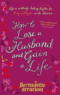 Book cover of How to Lose a Husband and Gain a Life by Bernadette Strachan