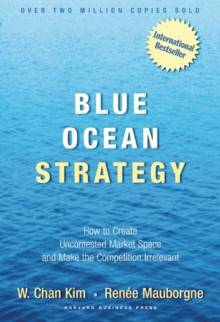 Book cover of Blue Ocean Strategy: How To Create Uncontested Market Space And Make The Competition Irrelevant by W. Chan Kim, Renée Mauborgne