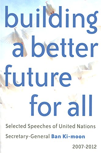 Book cover of Building a Better Future for All: Selected Speeches of United Nations Secretary-General Ban Ki-moon 2007-2012 by United Nations (primary_contributor)