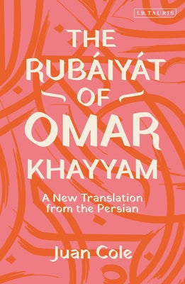 Book cover of The Rubáiyát Of Omar Khayyam: A New Translation From The Persian by Omar Khayyám, Juan Cole (Trans.)