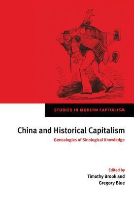Book cover of China And Historical Capitalism: Genealogies Of Sinological Knowledge by Timothy Brook (Ed.), Gregory Blue (Ed.)