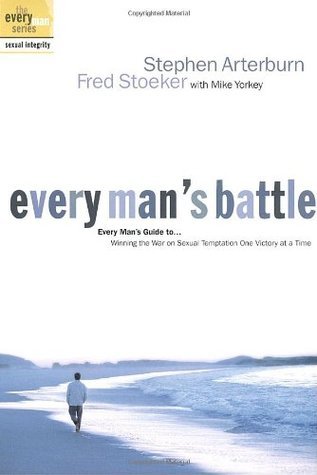 Book cover of Every Man's Battle: Winning The War On Sexual Temptation One Victory At A Time by Stephen F. Arterburn, Fred Stoeker, Mike Yorkey (Ed.)