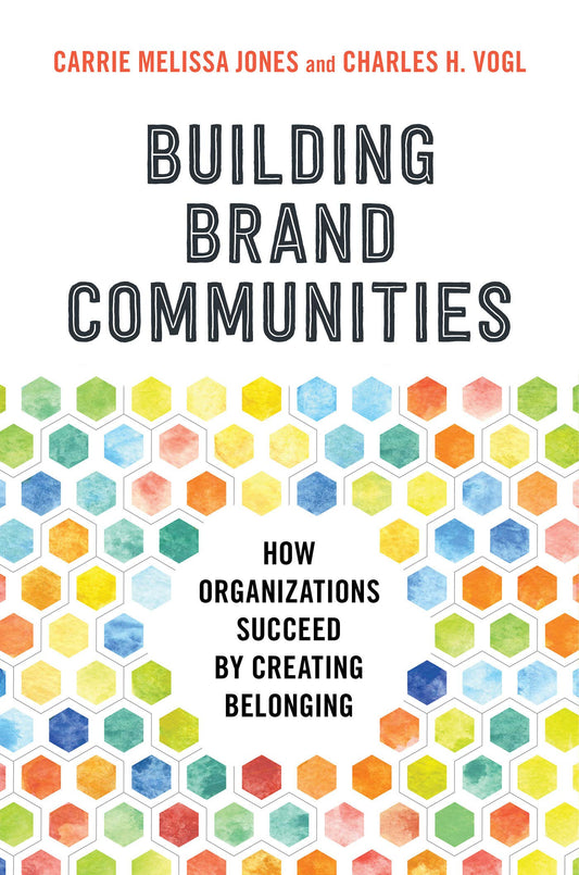 Book cover of Building Brand Communities: How Organizations Succeed by Creating Belonging by Carrie Melissa Jones, Charles Vogl