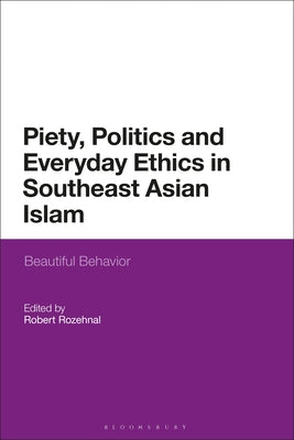 Book cover of Piety, Politics, and Everyday Ethics in Southeast Asian Islam: Beautiful Behavior by Robert Rozehnal (Ed.)