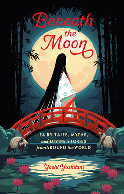 Book cover of Beneath The Moon: Fairy Tales, Myths, And Divine Stories From Around The World by Yoshi Yoshitani