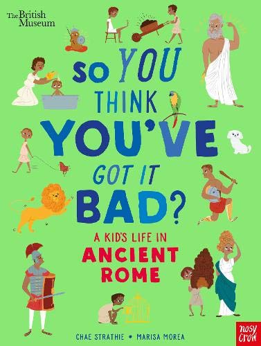 Book cover of British Museum So You Think You Got It Bad?: A Kid’s Life In Ancient Rome by Chae Strathie