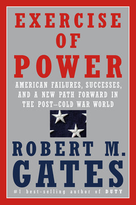 Book cover of Exercise Of Power: American Failures, Successes, And A New Path Forward In The Post-Cold War World by Robert M. Gates