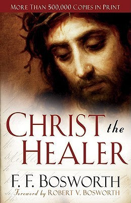 Book cover of Christ The Healer by F.F. Bosworth, Robert Bosworth (Foreword)