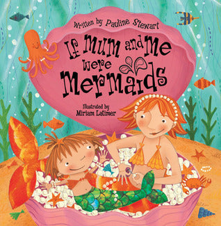 Book cover of If Mum and Me Were Mermaids by Pauline Stewart, Miriam Latimer (Illus.)