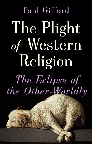 Book cover of The Plight of Western Religion: The Eclipse of the Other-Worldly by Paul Gifford