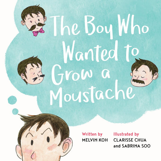 Book cover of The Boy Who Wanted to Grow a Moustache by Melvin Koh, Clarisse Chua (Illus.), Sabrina Soo (Illus.)