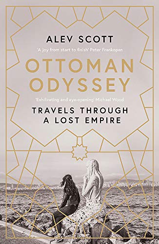 Book cover of Ottoman Odyssey: Travels Through a Lost Empire by Alev Scott