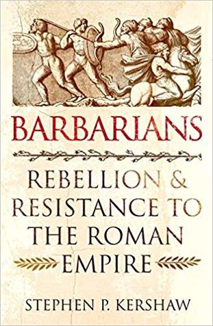 Book cover of Barbarians: Rebellion And Resistance To The Roman Empire by Stephen P. Kershaw