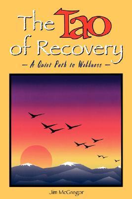 Book cover of The Tao Of Recovery: A Quiet Path To Wellness by Jim Mcgregor