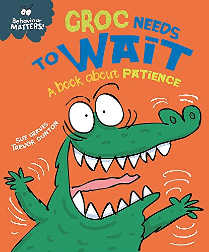 Book cover of Croc Needs to Wait - A Book About Patience by Sue Graves, Trevor Dunton (Illus.)