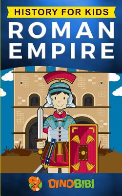 Book cover of History For Kids: Roman Empire by Dinobibi Publishing