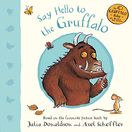 Book cover of Say Hello To The Gruffalo by Julia Donaldson, Axel Scheffler (Illus.)