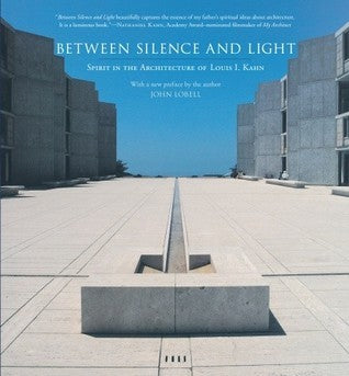 Book cover of Between Silence and Light: Spirit in the Architecture of Louis I. Kahn by John Lobell, Louis I. Kahn