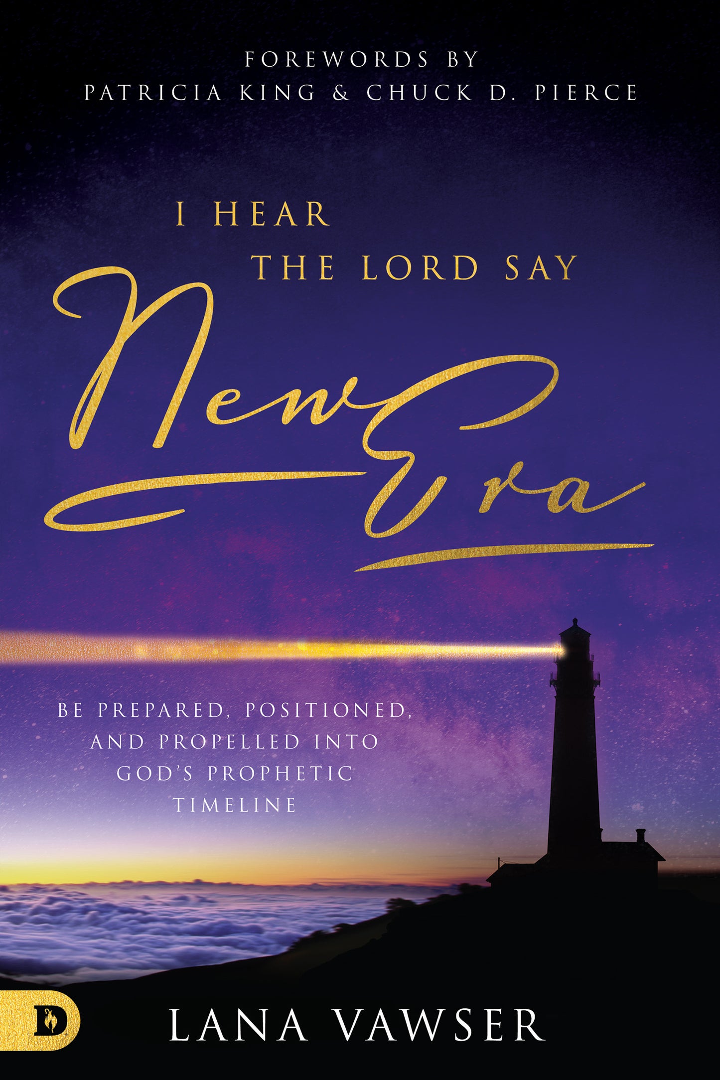 Book cover of I Hear The Lord Say "New Era": Be Prepared, Positioned, And Propelled Into God's Prophetic Timeline by Lana Vawser, Patricia King (Foreword), Chuck Pierce (Foreword), Bill Johnson (Contrib.), Adam Thompson (Contrib.), Anita Alexander (Contrib.), Ana Werner (Contrib.), Matt Beckenham (Contrib.), Tom Ledbetter (Contrib.), Gary Beaton (Contrib.)