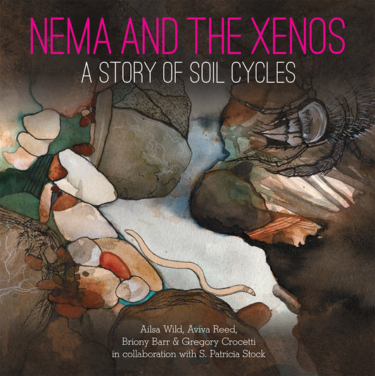 Book cover of Nema And The Xenos: A Story Of Soil Cycles by Ailsa Wild, Aviva Reed (Illus.), Briony Barr (Art Director), Gregory Crocetti (Science Director), S. Patricia Stock (Contrib.)