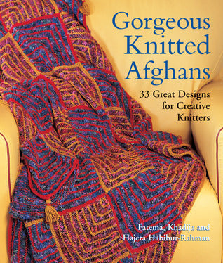 Book cover of Gorgeous Knitted Afghans: 33 Great Designs for Creative Knitters by Fatema Habibur-Rahman, Khadija Habibur-Rahman, Hajera Habibur-Rahman