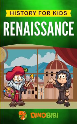 Book cover of Renaissance: History For Kids: A Captivating Guide To A Remarkable Period In European History by Dinobibi Publishing