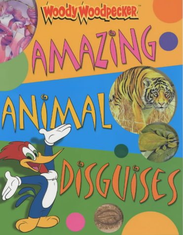 Book cover of Woody Woodpecker - Amazing Animal Disguises by Belinda Weber