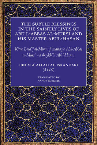 Book cover of The Subtle Blessings In The Saintly Lives Of Abul-Abbas Al-Mursi And His Master Abul-Hasan by أحمد بن عطاء الله السكندري, Nancy N. Roberts (Trans.), Ibn ʻAta' Allah al-Iskandari (Ed.)