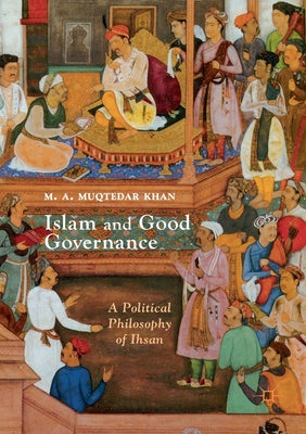 Book cover of Islam And Good Governance: A Political Philosophy Of Ihsan by M A Muqtedar Khan