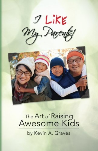 Book cover of I Like My Parents: The Art of Raising Awesome Kids by Kevin A Graves